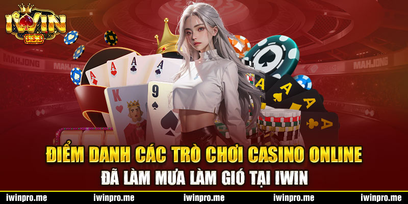 Điểm danh các trò chơi casino online đã làm mưa làm gió tại iWin