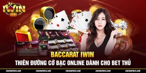 Baccarat iWin - Thiên đường cờ bạc online dành cho bet thủ