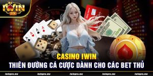 Casino iWin - Thiên đường cá cược dành cho các bet thủ